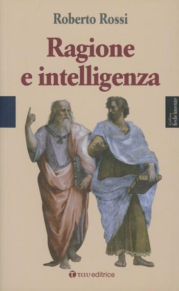Ragione e intelligenza - Roberto Rossi - Libro Tau 2014, Fedelmente | Libraccio.it