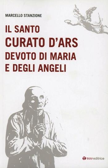 Il santo curato d'Ars devoto di Maria e degli angeli - Marcello Stanzione - Libro Tau 2011 | Libraccio.it