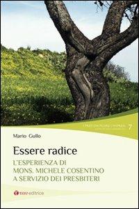 Essere radice. L'esperienza di mons. Michele Cosentino a servizio dei presbiteri - Mario Gullo - Libro Tau 2010, I preti che fecero l'impresa | Libraccio.it