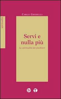Servi e nulla più. La spiritualità dei presbiteri - Carlo Ghidelli - Libro Tau 2011, Spiritualità - Pro Sanctitate | Libraccio.it