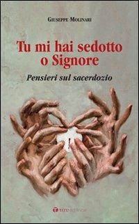 Tu mi hai sedotto o Signore. Pensieri sul sacerdozio - Giuseppe Molinari - Libro Tau 2012 | Libraccio.it