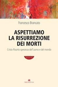 Aspettiamo la risurrezione dei morti - Francesco Brancato - Libro Tau 2012, Teologando | Libraccio.it