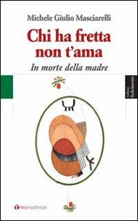 Chi ha fretta non t'ama. In morte della madre - Michele Giulio Masciarelli - Libro Tau 2012, Fedelmente | Libraccio.it