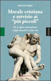 Morale cristiana e servizio ai «più piccoli». Per la difesa dell'embrione e degli ammalati di fine vita - Dario De Stefano - Libro Tau 2012, Fedelmente | Libraccio.it