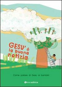 Gesù è la buona notizia. Come parlare di Gesù ai bambini. Con gadget  - Libro Tau 2013 | Libraccio.it