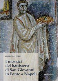 I mosaici del battistero di San Giovanni in Fonte a Napoli - Giovanna Ferri - Libro Tau 2013, Ric. di archeologia e antichità cristiane | Libraccio.it