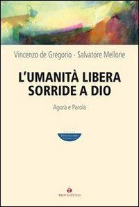 L'umanità libera sorride a Dio. Agorà e Parola - Vincenzo De Gregorio, Salvatore Mellone - Libro Tau 2012, Teologando | Libraccio.it