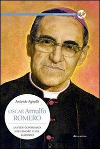 Oscar Arnulfo Romero. La fede consumata nell'amore e nel martirio - Antonio Agnelli - Libro Tau 2013, Prossimamente | Libraccio.it