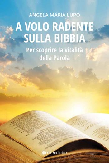 A volo radente sulla Bibbia. Per scoprire la vitalità della Parola - Angela Maria Lupo - Libro Tau 2013 | Libraccio.it