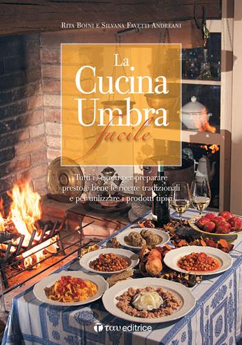 La cucina umbra facile. Tutti i segreti per preparare presto e bene le ricette tradizionali e per utilizzare i prodotti tipici - Rita Boini - Libro Tau 2014 | Libraccio.it