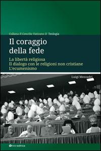 Il coraggio della fede. La libertà religiosa. Il dialogo con le religioni non cristiane. L'ecumenismo - Luigi Mezzadri - Libro Tau 2014, Il concilio vaticano II | Libraccio.it
