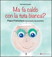 Ma fa caldo con la tuta bianca? Papa Francesco raccontato dai bambini