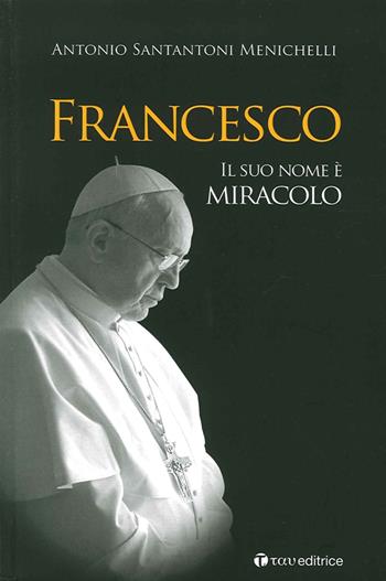 Francesco dei miracoli è il suo nome - Antonio Santantoni - Libro Tau 2014 | Libraccio.it