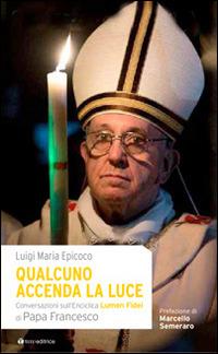 Qualcuno accenda la luce. Conversazioni sull'Enciclica Lumen Fidei di papa Francesco - Luigi Maria Epicoco - Libro Tau 2014 | Libraccio.it