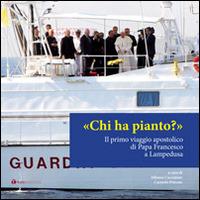 Chi ha pianto? Il primo viaggio apostolico di Papa Francesco a Lampedusa  - Libro Tau 1970 | Libraccio.it