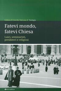 Fatevi mondo, fatevi Chiesa. Laici, seminaristi, presbiteri e religiosi - Luigi Mezzadri - Libro Tau 2014, Il concilio vaticano II | Libraccio.it