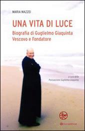 Una vita di luce. Biografia di Guglielmo Giaquinta vescovo e fondatore