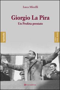 Giorgio La Pira. Un profeta prestato - Luca Micelli - Libro Tau 2015, Fedelmente - Spiritualità | Libraccio.it