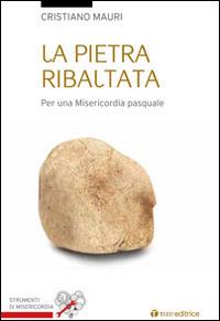 La pietra ribaltata. Per una misericordia pasquale - Cristiano Mauri - Libro Tau 2015, Strumenti di Misericordia | Libraccio.it