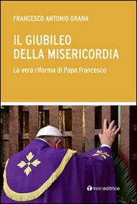 Il Giubileo della Misericordia. La vera riforma di Papa Francesco - Francesco Antonio Grana - Libro Tau 2015 | Libraccio.it
