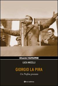 Giorgio La Pira. Un profeta prestato - Luca Micelli - Libro Tau 2016, I capolavori | Libraccio.it