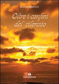 Oltre i confini del silenzio - Elio Andreucci - Libro Tau 2016 | Libraccio.it