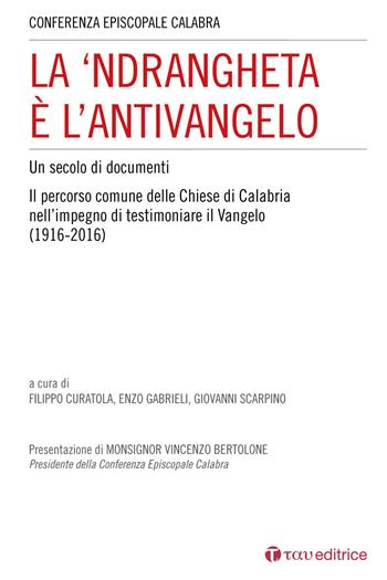 La 'Ndrangheta è l'antivangelo. Un secolo di documenti. Il percorso comune delle Chiese di Calabria nell'impegno di testimoniare il Vangelo (1916-2016)  - Libro Tau 2016 | Libraccio.it