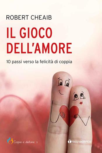 Il gioco dell'amore. 10 passi verso la felicità di coppia - Robert Cheaib - Libro Tau 2016 | Libraccio.it