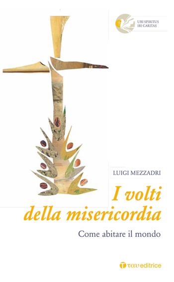 I volti della misericordia. Come abitare il mondo - Luigi Mezzadri - Libro Tau 2016, Ubi spiritus ibi caritas | Libraccio.it