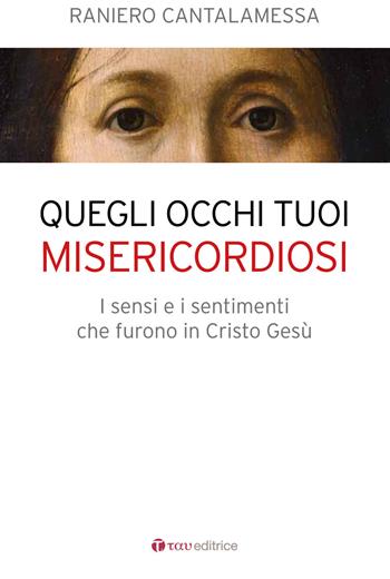 Quegli occhi tuoi misericordiosi. I sensi e i sentimenti che furono in Cristo Gesù - Raniero Cantalamessa - Libro Tau 2016 | Libraccio.it