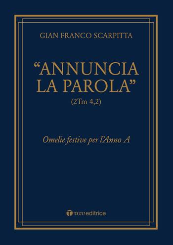 «Annuncia la parola» (2Tm 4,2). Omelie festive per l'anno - Gian Franco Scarpitta - Libro Tau 2016 | Libraccio.it