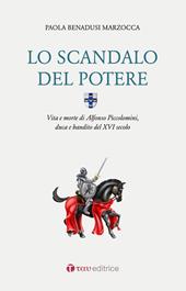Lo scandalo del potere. Vita e morte di Alfonso Piccolomini, duca e bandito del XVI secolo