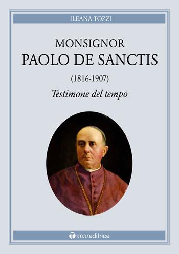 Monsignor Paolo De Sanctis (1816-1907) testimone del tempo - Ileana Tozzi - Libro Tau 2017 | Libraccio.it