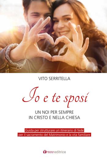 Io e te sposi. Un noi per sempre in Cristo e nella Chiesa - Vito Serritella - Libro Tau 2016 | Libraccio.it