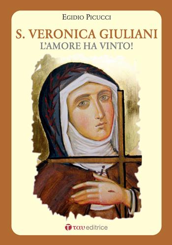 Santa Veronica Giuliani. L'amore ha vinto! - Egidio Picucci - Libro Tau 2016 | Libraccio.it