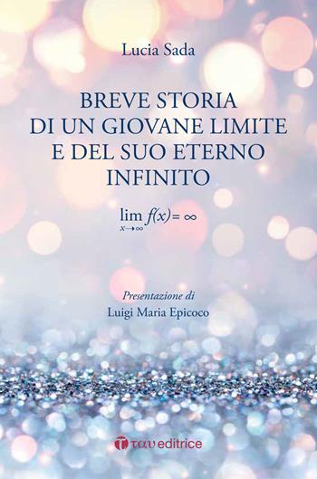 Breve storia di un giovane limite e del suo eterno infinito - Lucia Sada - Libro Tau 2017 | Libraccio.it