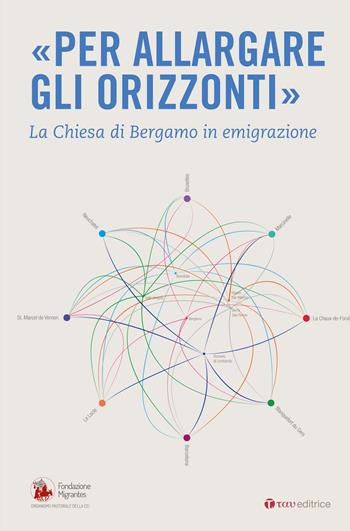 Per allargare gli orizzonti. La Chiesa di Bergamo in emigrazione  - Libro Tau 2016, Testimonianze e esperienze delle migraz. | Libraccio.it