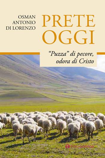 Prete oggi. «Puzza» di pecore, odora di Cristo - Osman Antonio Di Lorenzo - Libro Tau 2016 | Libraccio.it
