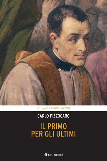 Il primo per gli ultimi. Vita di Giuseppe Cafasso - Carlo Pizzocaro - Libro Tau 2017, I capolavori | Libraccio.it