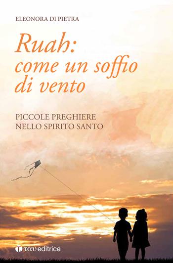 Ruah: come un soffio di vento. Piccole preghiere nello Spirito Santo - Eleonora Di Pietra - Libro Tau 2017 | Libraccio.it