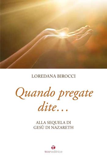 Quando pregate dite... alla sequela di Gesù di Nazaret - Loredana Birocci - Libro Tau 2017 | Libraccio.it