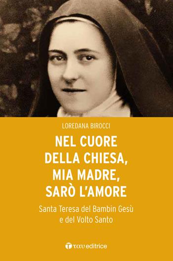 Nel cuore della Chiesa, mia madre, sarò l’amore. Santa Teresa del Bambin Gesù e del Volto Santo - Loredana Birocci - Libro Tau 2017 | Libraccio.it
