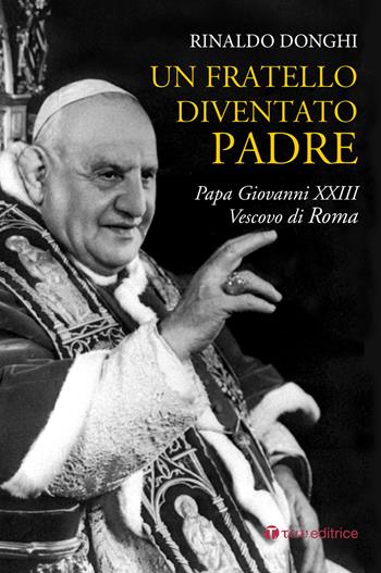 Un fratello diventato padre. Papa Giovanni XXIII Vescovo di Roma - Rinaldo Donghi - Libro Tau 2017 | Libraccio.it