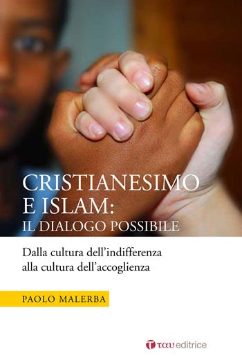 Cristianesimo e Islam: il dialogo possibile. Dalla cultura dell’indifferenza alla cultura dell’accoglienza - Paolo Malerba - Libro Tau 2017 | Libraccio.it