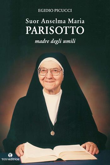 Suor Anselma Maria Parisotto. Madre degli umilli - Egidio Picucci - Libro Tau 2017 | Libraccio.it