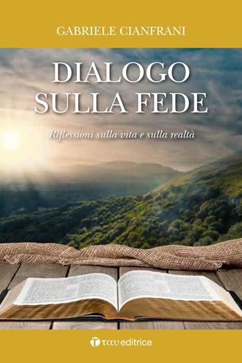 Dialogo sulla fede. Riflessioni sulla vita e sulla realtà - Gabriele Cianfrani - Libro Tau 2018 | Libraccio.it