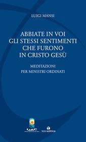Abbiate in voi gli stessi sentimenti che furono in Cristo Gesù. Meditazioni per ministri ordinati