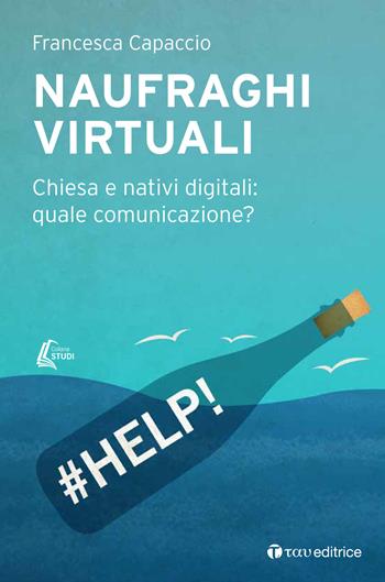 Naufraghi virtuali. Chiesa e nativi digitali: quale comunicazione? - Francesca Capaccio - Libro Tau 2018, Studi | Libraccio.it