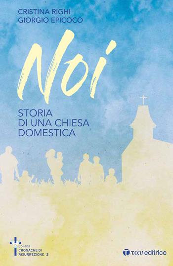 Noi. Storia di una chiesa domestica - Giorgio Epicoco, Cristina Righi - Libro Tau 2018, Cronache di Risurrezione | Libraccio.it