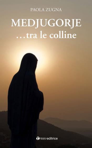 Medjugorje... tra le colline - Paola Zugna - Libro Tau 2018 | Libraccio.it